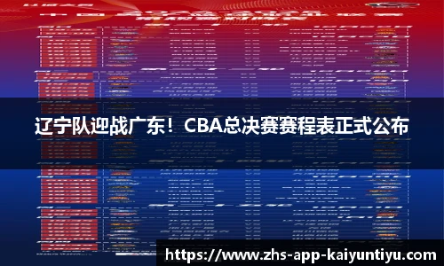 辽宁队迎战广东！CBA总决赛赛程表正式公布