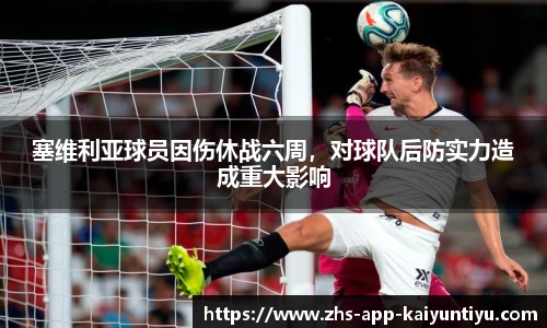 塞维利亚球员因伤休战六周，对球队后防实力造成重大影响