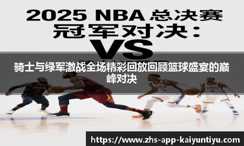 骑士与绿军激战全场精彩回放回顾篮球盛宴的巅峰对决