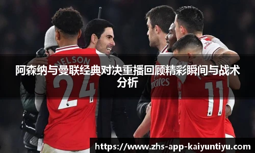 阿森纳与曼联经典对决重播回顾精彩瞬间与战术分析